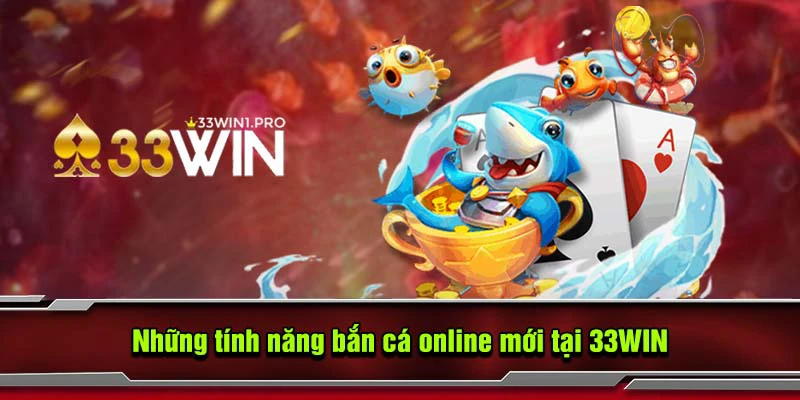 Những tính năng bắn cá online mới tại 33WIN